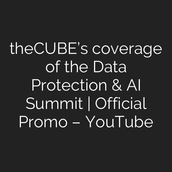 theCUBE’s coverage of the Data Protection & AI Summit | Official Promo – YouTube