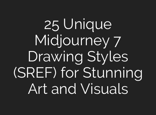 25 Unique Midjourney 7 Drawing Styles (SREF) for Stunning Art and Visuals