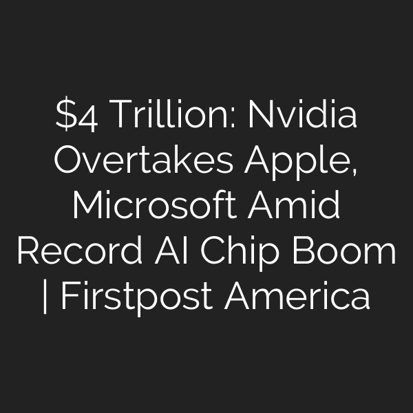  Trillion: Nvidia Overtakes Apple, Microsoft Amid Record AI Chip Boom | Firstpost America