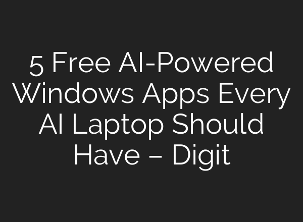5 Free AI-Powered Windows Apps Every AI Laptop Should Have – Digit