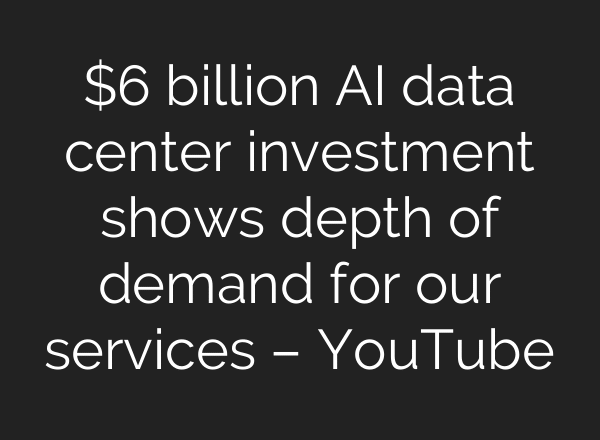 $6 billion AI data center investment shows depth of demand for our services – YouTube