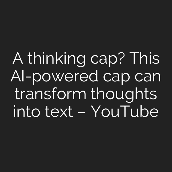 A thinking cap? This AI-powered cap can transform thoughts into text – YouTube