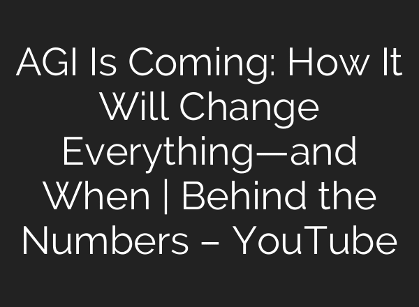 AGI Is Coming: How It Will Change Everything—and When | Behind the Numbers – YouTube