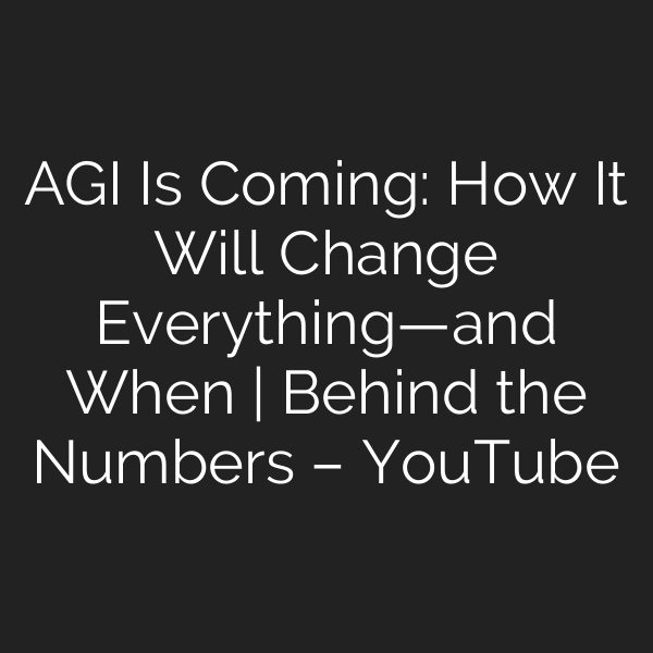 AGI Is Coming: How It Will Change Everything—and When | Behind the Numbers – YouTube