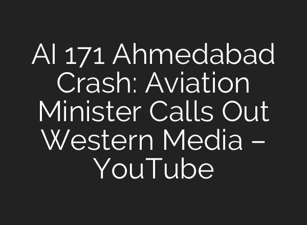 AI 171 Ahmedabad Crash: Aviation Minister Calls Out Western Media – YouTube