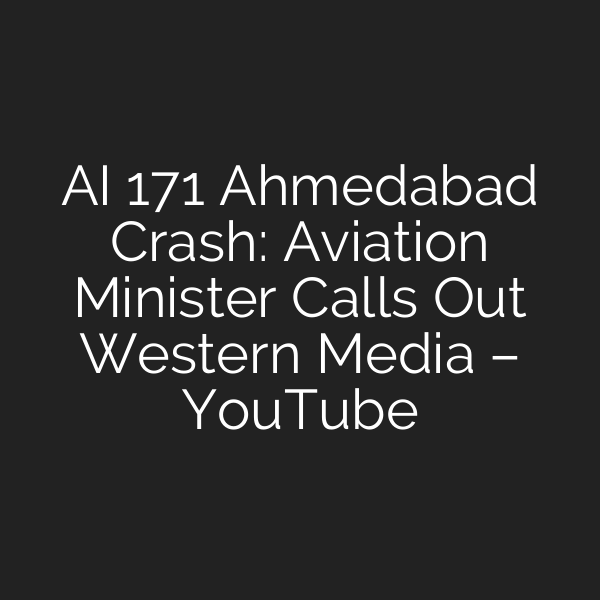 AI 171 Ahmedabad Crash: Aviation Minister Calls Out Western Media – YouTube