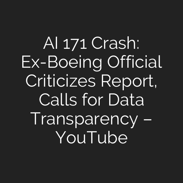 AI 171 Crash: Ex-Boeing Official Criticizes Report, Calls for Data Transparency – YouTube