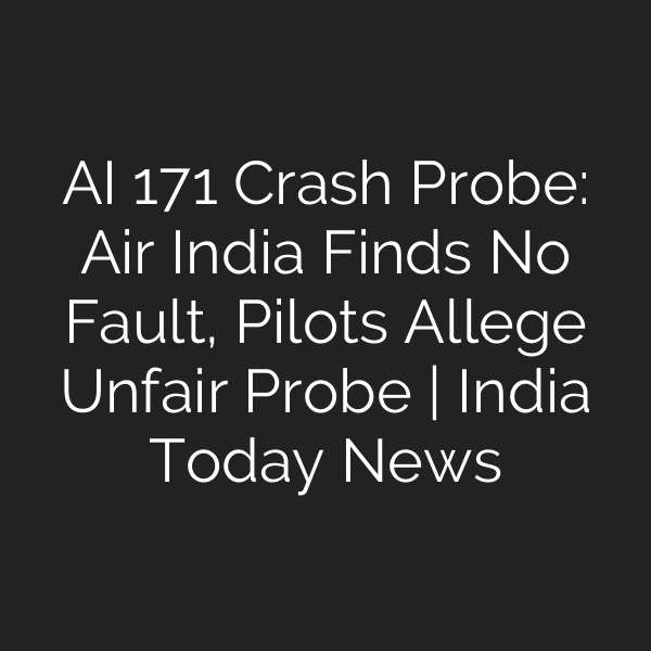 AI 171 Crash Probe: Air India Finds No Fault, Pilots Allege Unfair Probe | India Today News