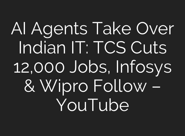 AI Agents Take Over Indian IT: TCS Cuts 12,000 Jobs, Infosys & Wipro Follow – YouTube