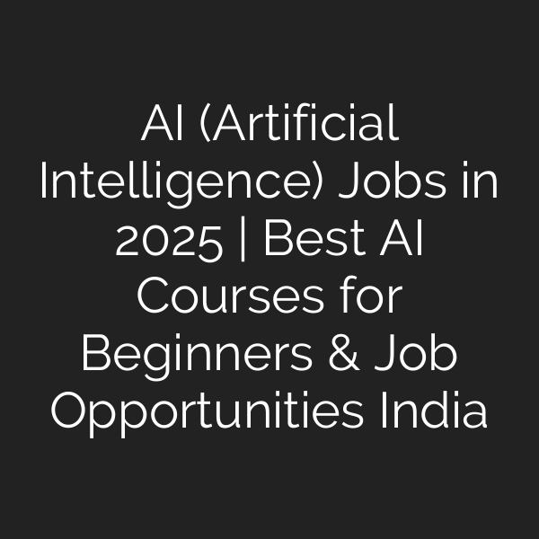 AI (Artificial Intelligence) Jobs in 2025 | Best AI Courses for Beginners & Job Opportunities India