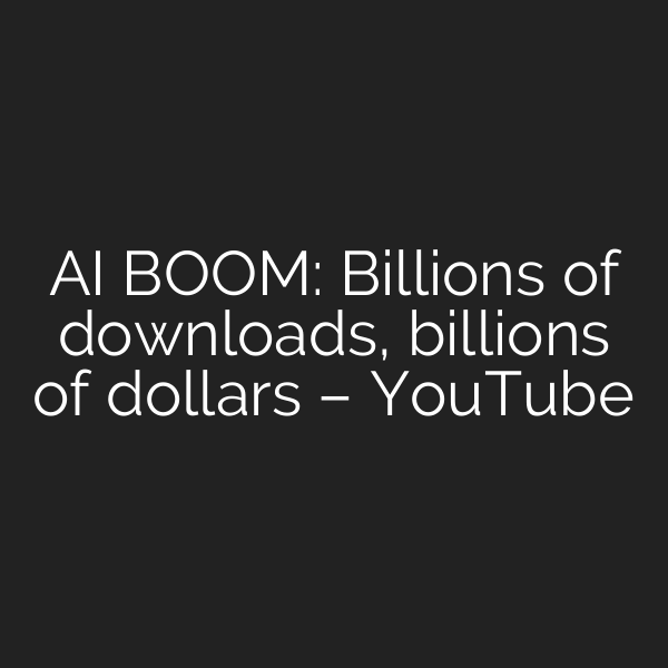 AI BOOM: Billions of downloads, billions of dollars – YouTube