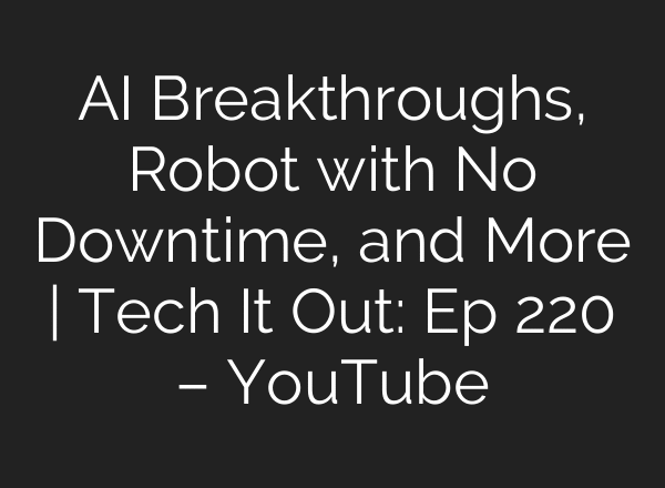 AI Breakthroughs, Robot with No Downtime, and More | Tech It Out: Ep 220 – YouTube