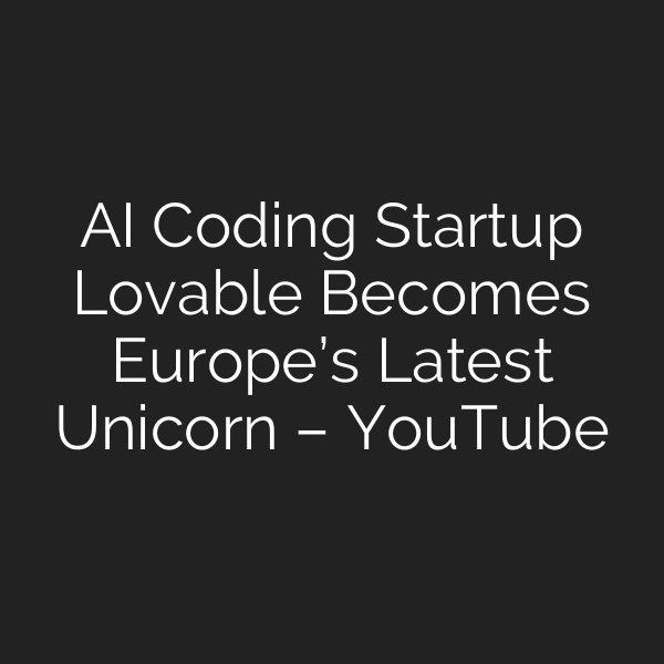 AI Coding Startup Lovable Becomes Europe’s Latest Unicorn – YouTube