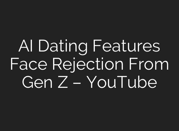 AI Dating Features Face Rejection From Gen Z – YouTube