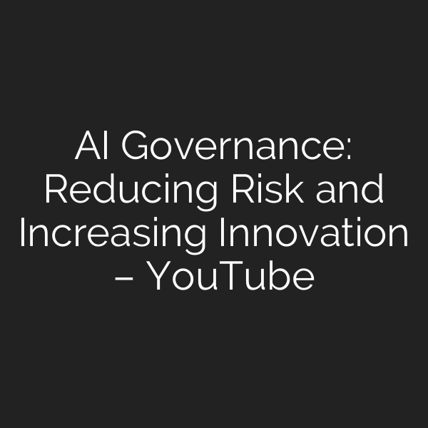 AI Governance: Reducing Risk and Increasing Innovation – YouTube