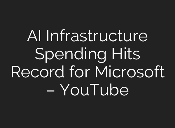 AI Infrastructure Spending Hits Record for Microsoft – YouTube