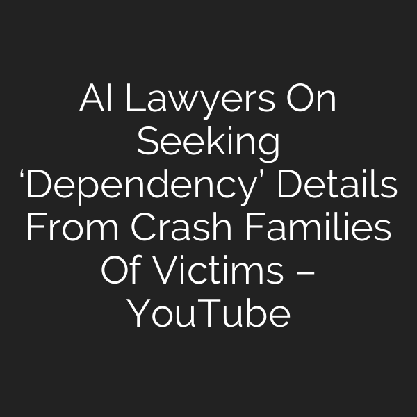 AI Lawyers On Seeking ‘Dependency’ Details From Crash Families Of Victims – YouTube
