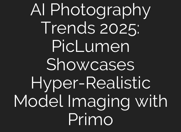 AI Photography Trends 2025: PicLumen Showcases Hyper-Realistic Model Imaging with Primo