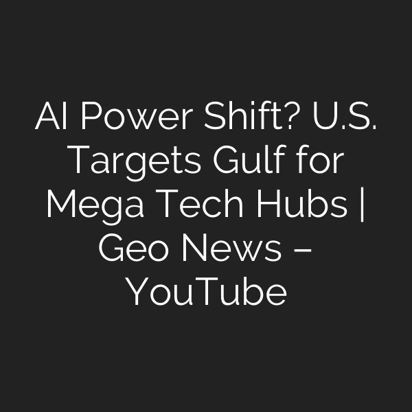 AI Power Shift? U.S. Targets Gulf for Mega Tech Hubs | Geo News – YouTube