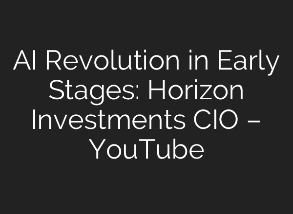 AI Revolution in Early Stages: Horizon Investments CIO – YouTube
