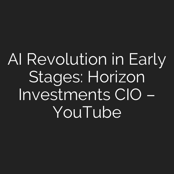 AI Revolution in Early Stages: Horizon Investments CIO – YouTube