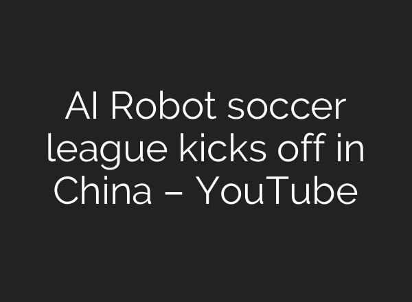 AI Robot soccer league kicks off in China – YouTube
