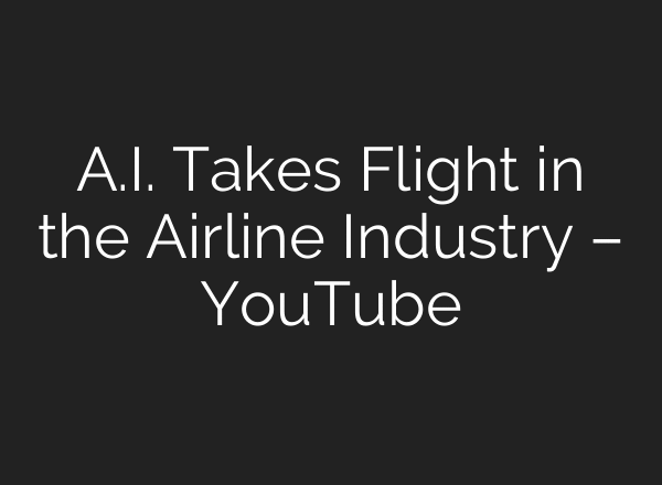 A.I. Takes Flight in the Airline Industry – YouTube