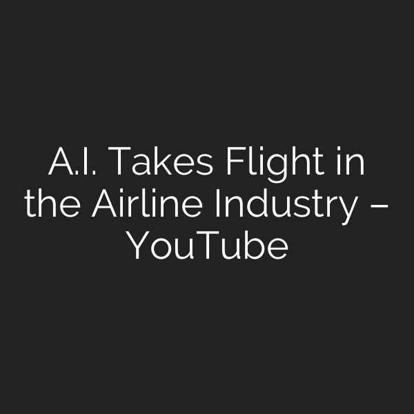 A.I. Takes Flight in the Airline Industry – YouTube