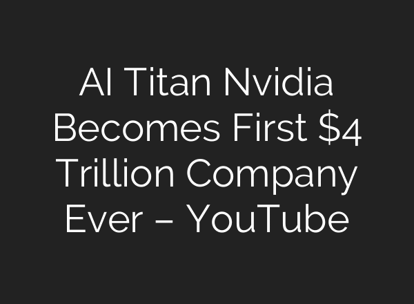 AI Titan Nvidia Becomes First $4 Trillion Company Ever – YouTube