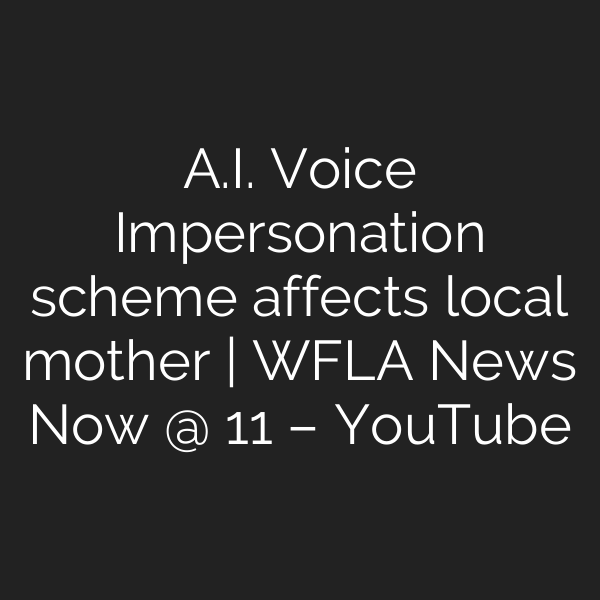 A.I. Voice Impersonation scheme affects local mother | WFLA News Now @ 11 – YouTube