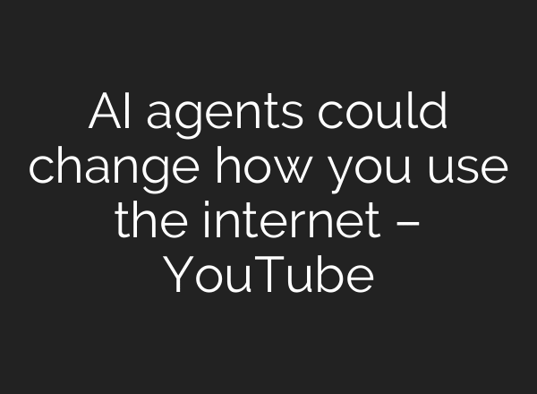 AI agents could change how you use the internet – YouTube