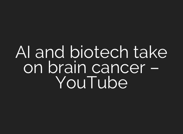 AI and biotech take on brain cancer – YouTube