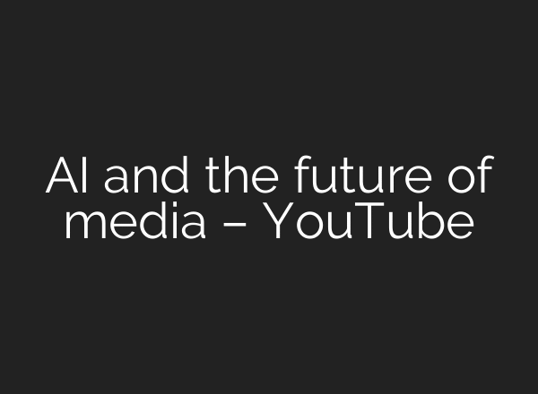 AI and the future of media – YouTube