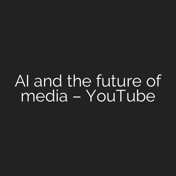 AI and the future of media – YouTube