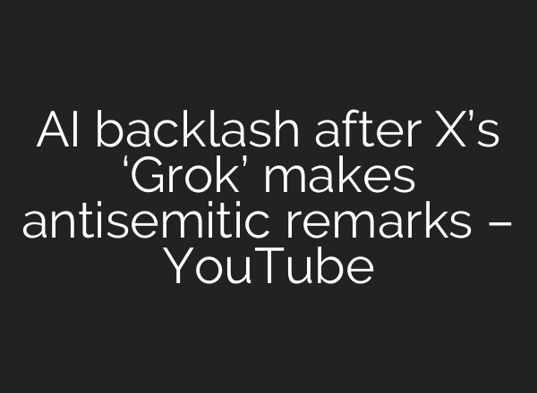 AI backlash after X’s ‘Grok’ makes antisemitic remarks – YouTube