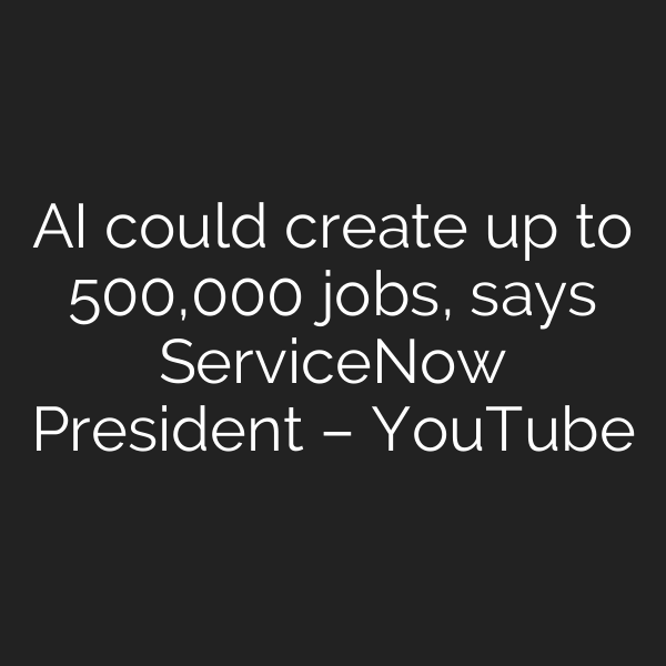 AI could create up to 500,000 jobs, says ServiceNow President – YouTube