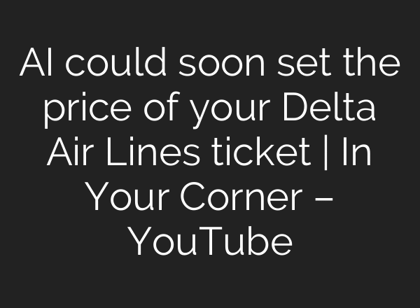 AI could soon set the price of your Delta Air Lines ticket | In Your Corner – YouTube