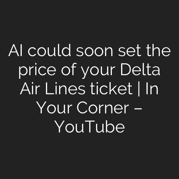 AI could soon set the price of your Delta Air Lines ticket | In Your Corner – YouTube