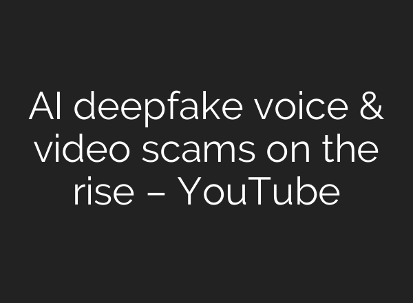 AI deepfake voice & video scams on the rise – YouTube