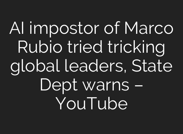 AI impostor of Marco Rubio tried tricking global leaders, State Dept warns – YouTube