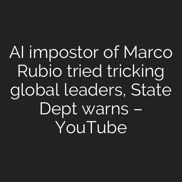 AI impostor of Marco Rubio tried tricking global leaders, State Dept warns – YouTube