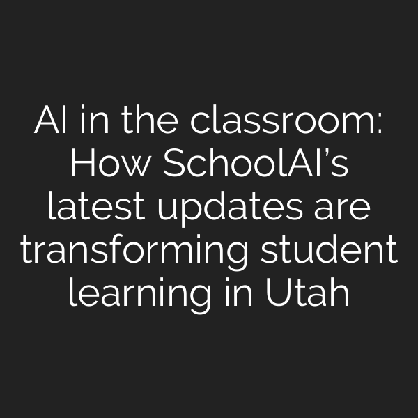 AI in the classroom: How SchoolAI’s latest updates are transforming student learning in Utah