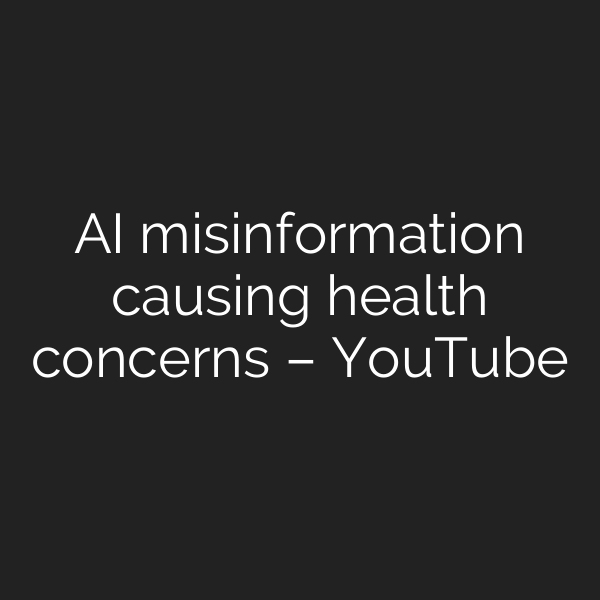 AI misinformation causing health concerns – YouTube