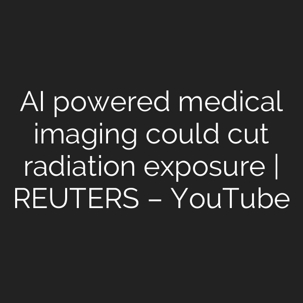AI powered medical imaging could cut radiation exposure | REUTERS – YouTube