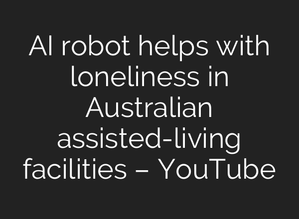 AI robot helps with loneliness in Australian assisted-living facilities – YouTube