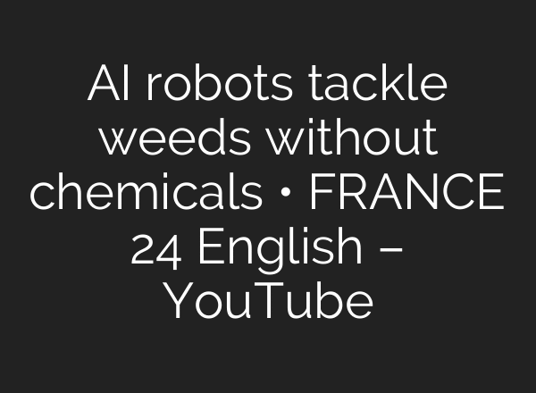 AI robots tackle weeds without chemicals • FRANCE 24 English – YouTube