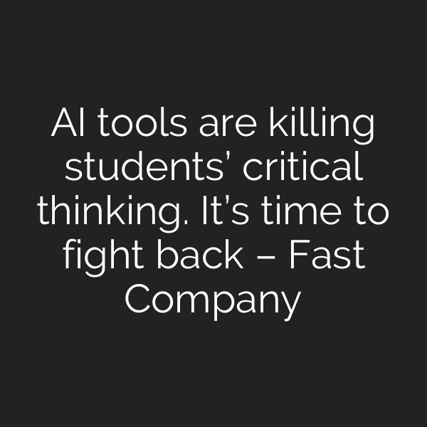 AI tools are killing students’ critical thinking. It’s time to fight back – Fast Company