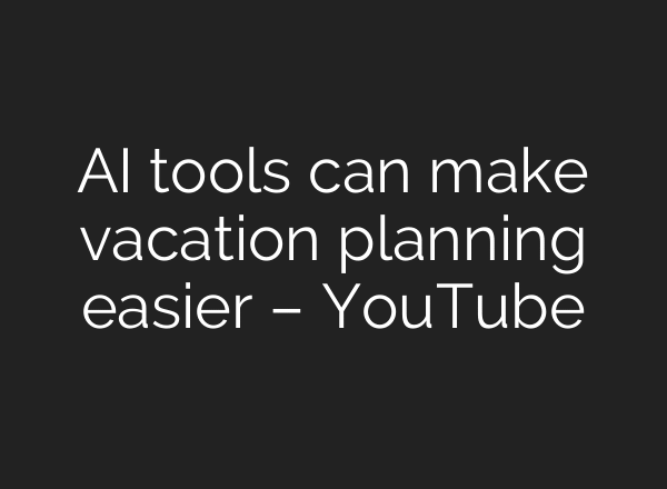 AI tools can make vacation planning easier – YouTube