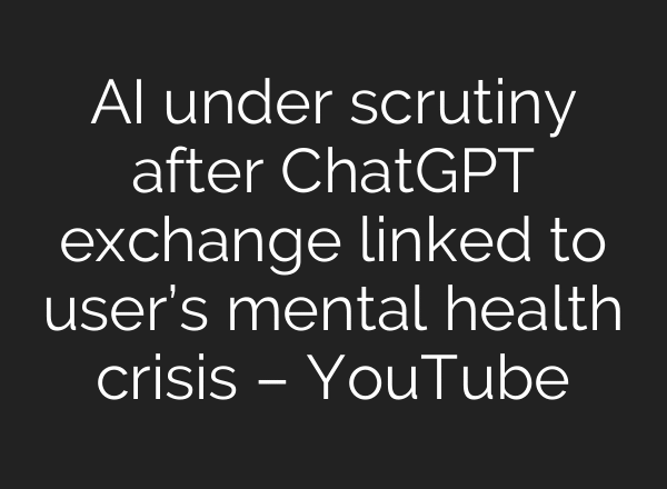 AI under scrutiny after ChatGPT exchange linked to user’s mental health crisis – YouTube