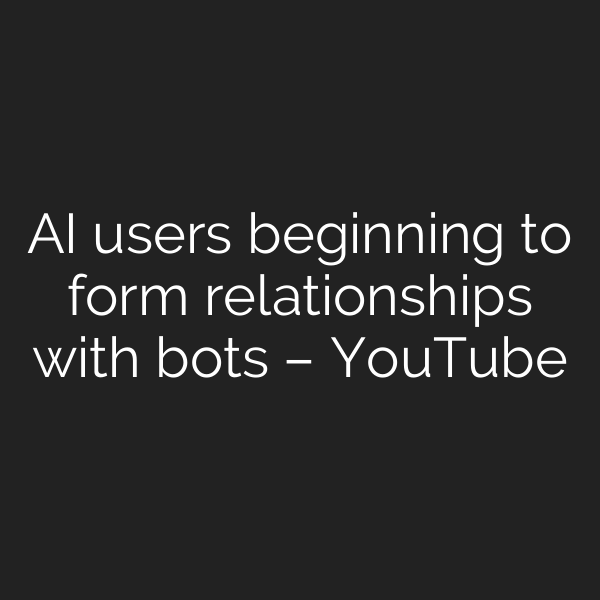 AI users beginning to form relationships with bots – YouTube